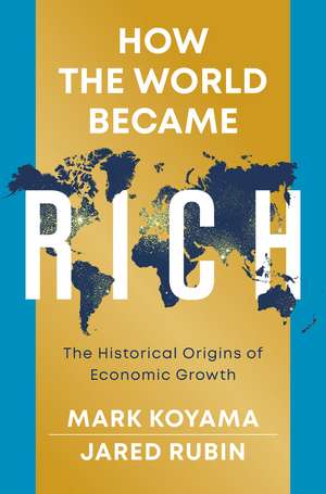 How the World Became Rich: The Historical Origins of Economic Growth de M Koyama