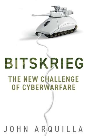 Bitskrieg – The New Challenge of Cyberwarfare de J Arquilla