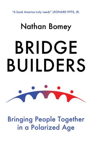 Bridge Builders – Bringing People Together in a Polarized Age de N Bomey