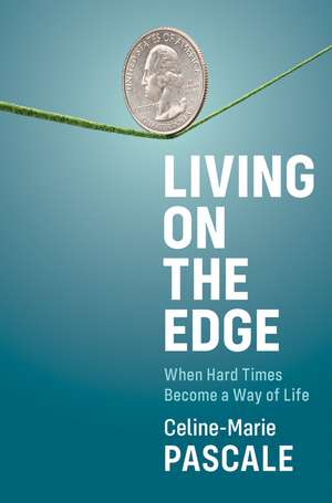 Living on the Edge: When Hard Times Become a Way of Life de Celine–Marie Pascale