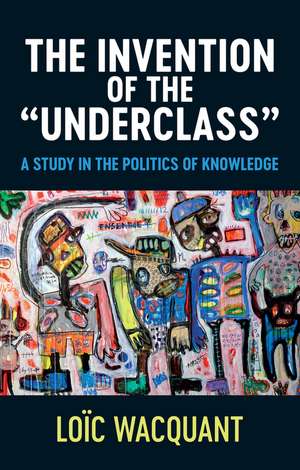 The Invention of the Underclass – A Study in the Politics of Knowledge de Wacquant