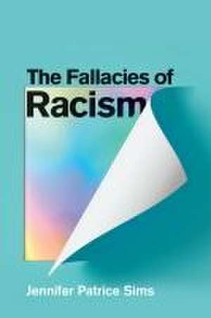 The Fallacies of Racism: Understanding How Common Perceptions Uphold White Supremacy de J Sims