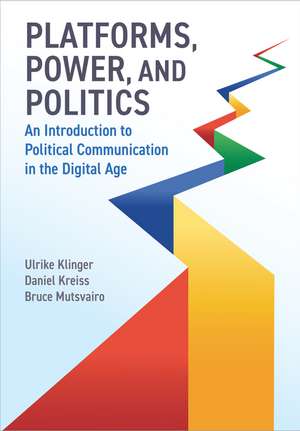 Platforms, Power, and Politics: An Introduction to Political Communication in the Digital Age de Ulrike Klinger