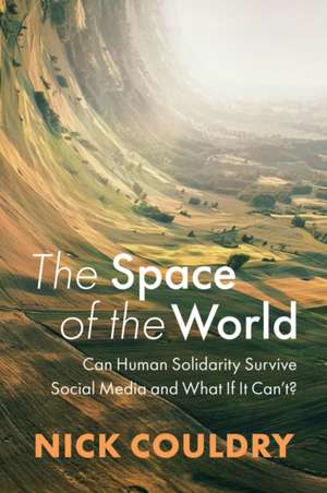 The Space of the World: Can Human Solidarity Survi ve Social Media and What If It Can’t? de Couldry