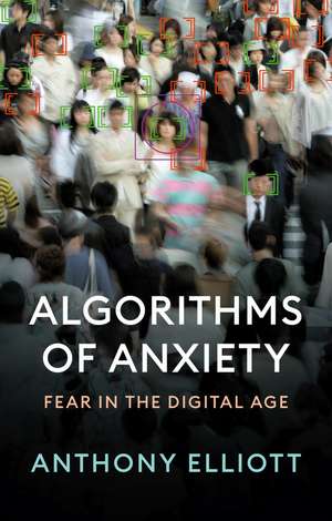 Algorithms of Anxiety: Fear in the Digital Age de Elliott