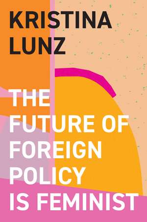 The Future of Foreign Policy Is Feminist de K Lunz