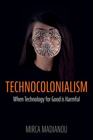 Technocolonialism - When Technology for Good is Harmful de Mirca Madianou
