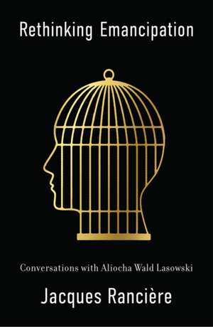 Rethinking Emancipation: Conversations with Alioch a Wald Lasowski de Ranciere