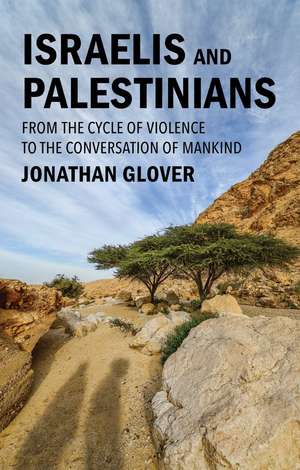 Israelis and Palestinians – From the Cycle of Violence to the Conversation of Mankind de J Glover