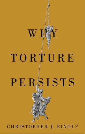 Why Torture Persists de Christopher J. Einolf