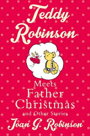 Teddy Robinson meets Father Christmas and other stories de Joan G. Robinson