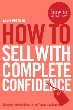 How To Sell With Complete Confidence de Gavin Presman