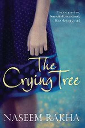 The Crying Tree de Naseem Rakha