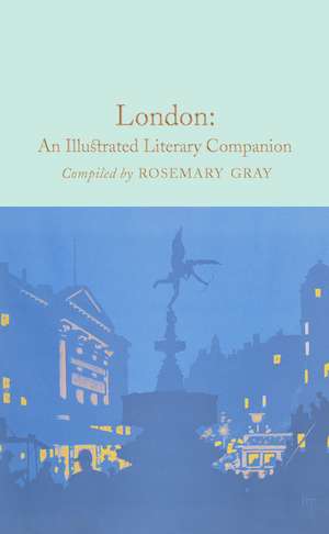 London: An Illustrated Literary Companion de Rosemary Gray