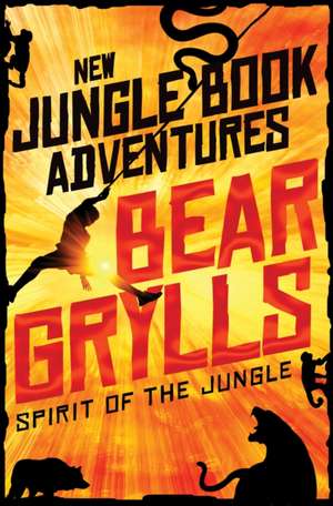 Spirit of the Jungle de Bear Grylls