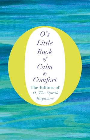 Magazine, T: O's Little Book of Calm and Comfort de The Editors of Othe Oprah Magazine