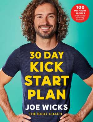 30 Day Kick Start Plan: 100 Delicious Recipes with Energy Boosting Workouts de Joe Wicks