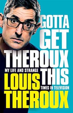 Gotta Get Theroux This de Louis Theroux