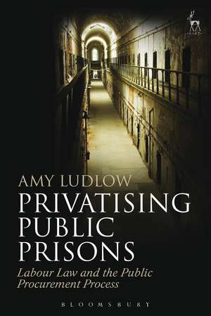 Privatising Public Prisons: Labour Law and the Public Procurement Process de Amy Ludlow