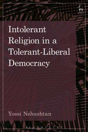 Intolerant Religion in a Tolerant-Liberal Democracy de Yossi Nehushtan