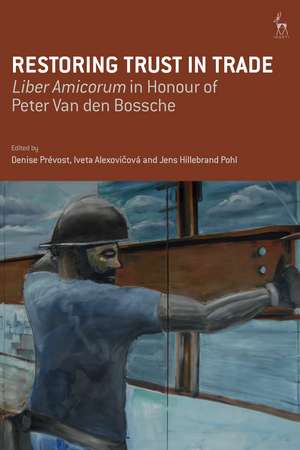 Restoring Trust in Trade: Liber Amicorum in Honour of Peter Van den Bossche de Denise Prévost