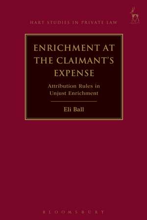 Enrichment at the Claimant's Expense: Attribution Rules in Unjust Enrichment de Dr Eli Ball