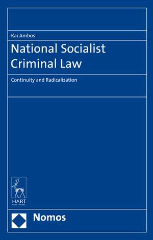 Nationalist Socialist Criminal Law: Continuity and Radicalization de Professor Dr. jur. Kai Ambos