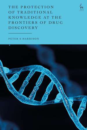 The Protection of Traditional Knowledge at the Frontiers of Drug Discovery de Peter S Harrison