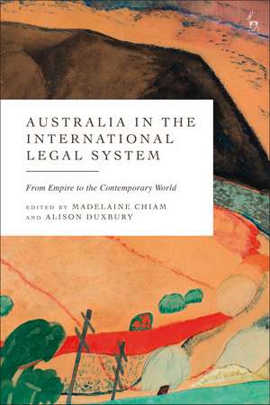 Australia in the International Legal System: From Empire to the Contemporary World de Dr Madelaine Chiam