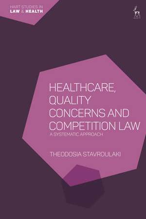 Healthcare, Quality Concerns and Competition Law: A Systematic Approach de Dr Theodosia Stavroulaki