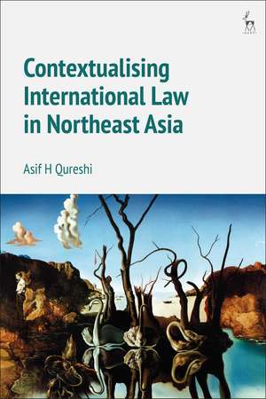 Contextualising International Law in Northeast Asia de Professor Dr Asif H Qureshi