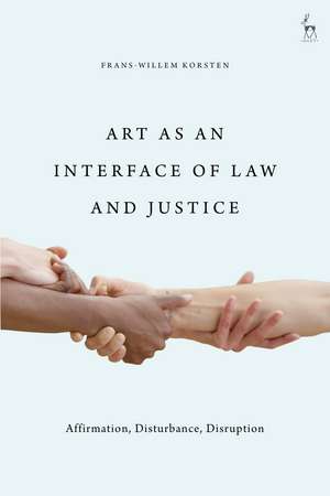 Art as an Interface of Law and Justice: Affirmation, Disturbance, Disruption de Frans-Willem Korsten