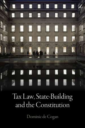 Tax Law, State-Building and the Constitution de Dominic de Cogan