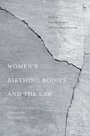 Women’s Birthing Bodies and the Law: Unauthorised Intimate Examinations, Power and Vulnerability de Camilla Pickles