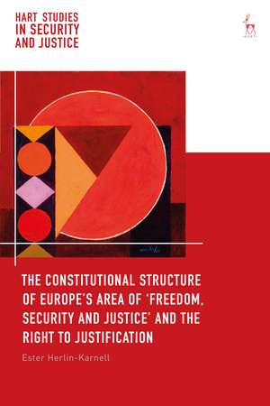 The Constitutional Structure of Europe’s Area of ‘Freedom, Security and Justice’ and the Right to Justification de Ester Herlin-Karnell