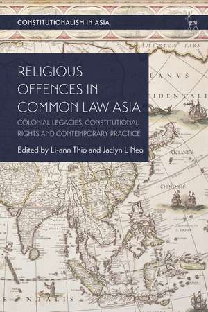 Religious Offences in Common Law Asia: Colonial Legacies, Constitutional Rights and Contemporary Practice de Li-ann Thio