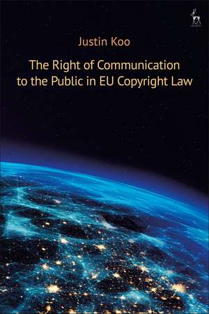 The Right of Communication to the Public in EU Copyright Law de Justin Koo