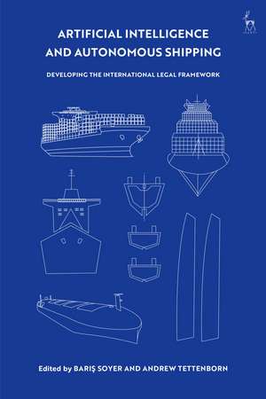 Artificial Intelligence and Autonomous Shipping: Developing the International Legal Framework de Baris Soyer