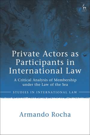 Private Actors as Participants in International Law: A Critical Analysis of Membership under the Law of the Sea de Armando Rocha