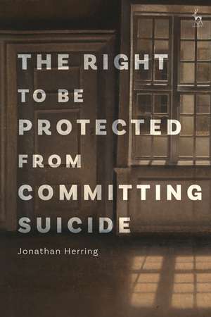 The Right to Be Protected from Committing Suicide de Jonathan Herring