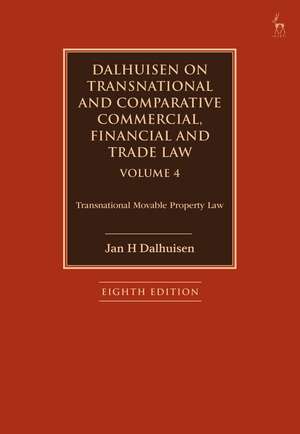 Dalhuisen on Transnational and Comparative Commercial, Financial and Trade Law Volume 4: Transnational Movable Property Law de Jan H Dalhuisen