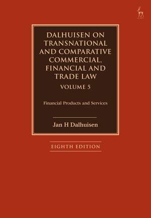 Dalhuisen on Transnational and Comparative Commercial, Financial and Trade Law Volume 5: Financial Products and Services de Jan H Dalhuisen