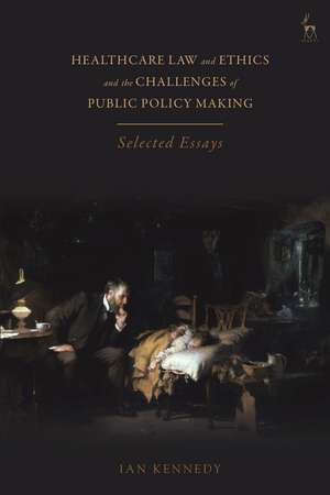 Healthcare Law and Ethics and the Challenges of Public Policy Making: Selected Essays de Ian Kennedy