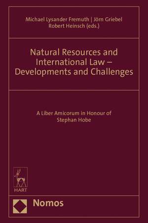 Natural Resources and International Law - Developments and Challenges: A Liber Amicorum in Honour of Stephan Hobe de Univ. Prof., Dr. Michael Lysander Fremuth