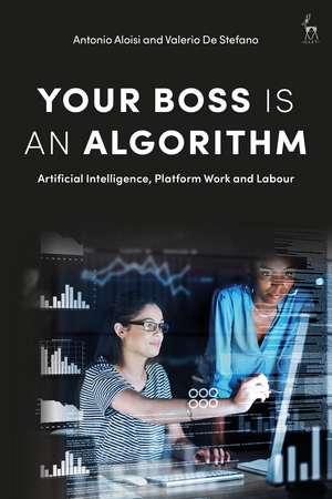 Your Boss Is an Algorithm: Artificial Intelligence, Platform Work and Labour de Antonio Aloisi