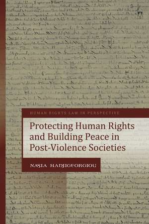 Protecting Human Rights and Building Peace in Post-Violence Societies de Nasia Hadjigeorgiou