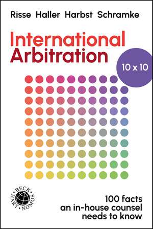 International Arbitration 10x10: 100 Facts an In-house Counsel Needs to Know de Dr Heiko Haller