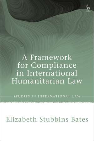 A Framework for Compliance in International Humanitarian Law de Dr Elizabeth Stubbins Bates