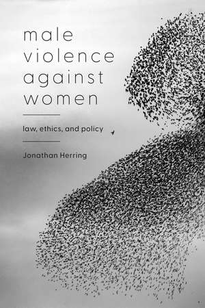 Male Violence Against Women: Law, Ethics, and Policy de Jonathan Herring