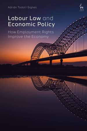 Labour Law and Economic Policy: How Employment Rights Improve the Economy de Adrián Todolí-Signes